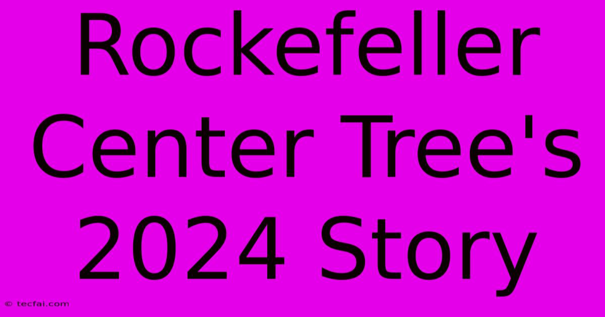 Rockefeller Center Tree's 2024 Story