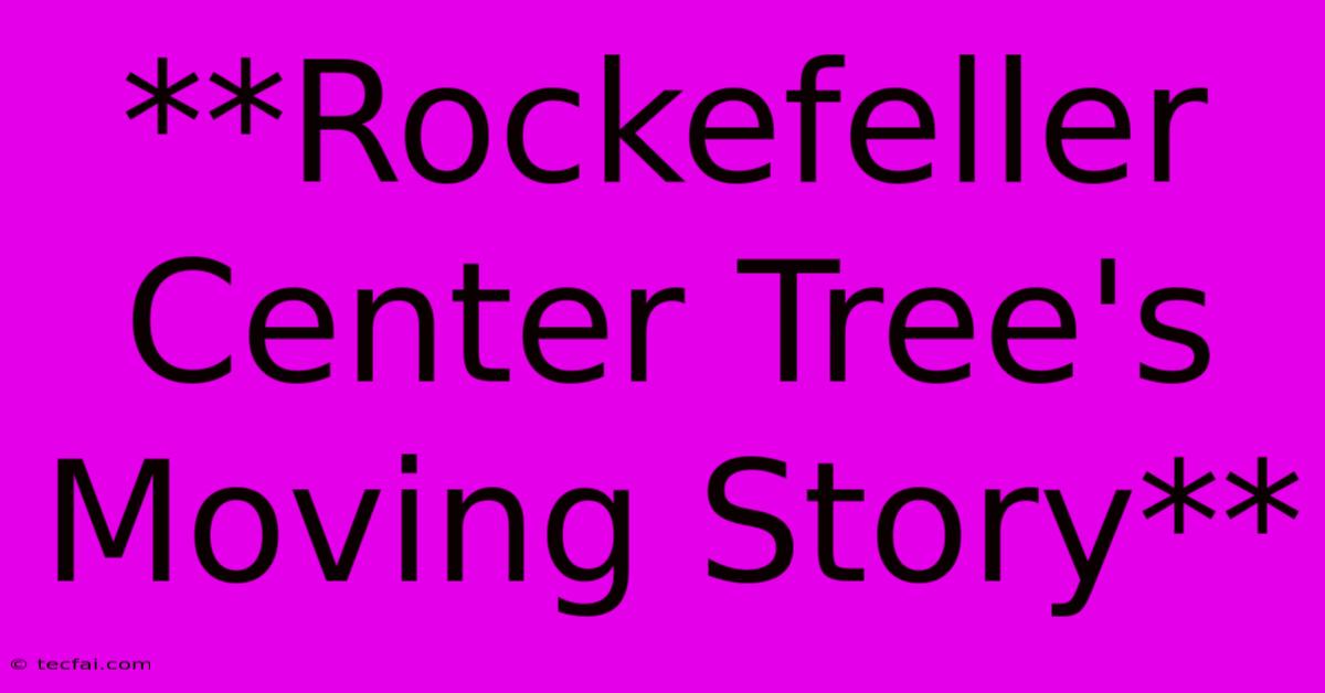 **Rockefeller Center Tree's Moving Story** 