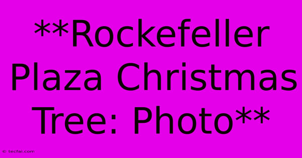 **Rockefeller Plaza Christmas Tree: Photo**