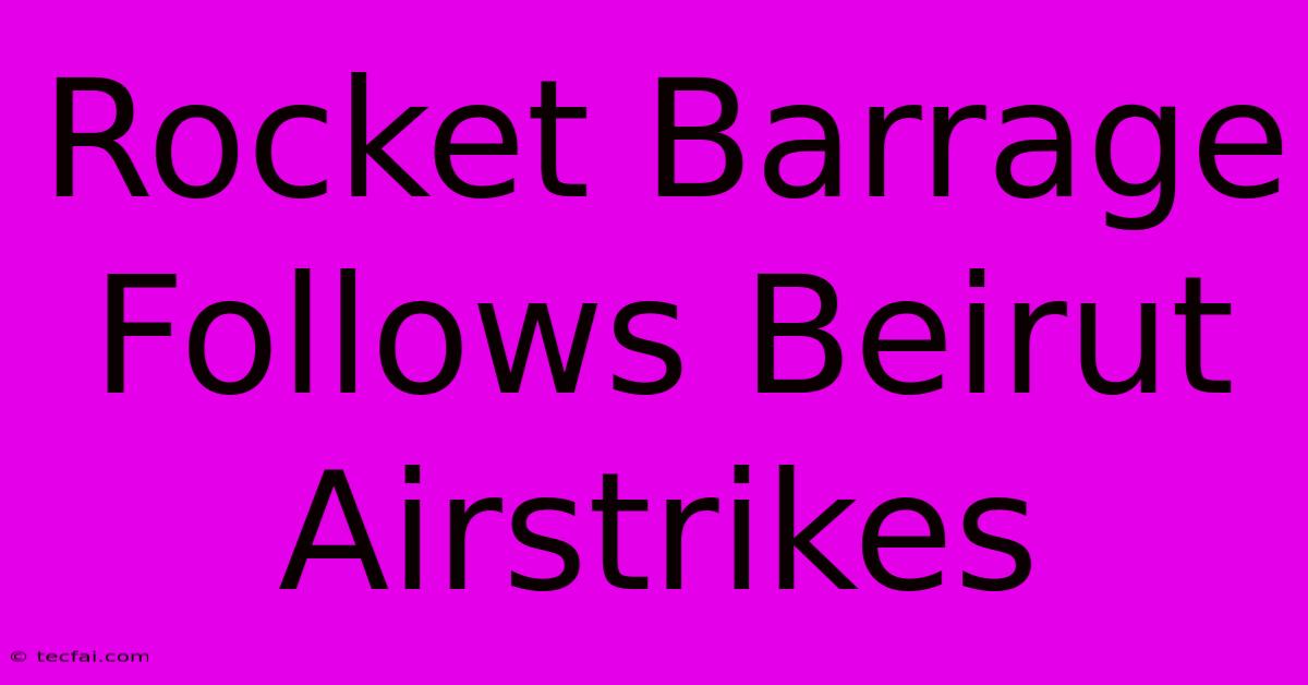 Rocket Barrage Follows Beirut Airstrikes