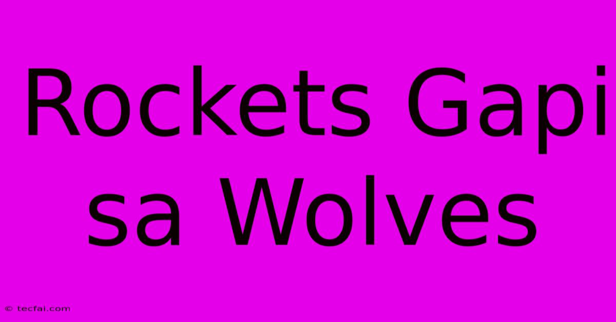 Rockets Gapi Sa Wolves