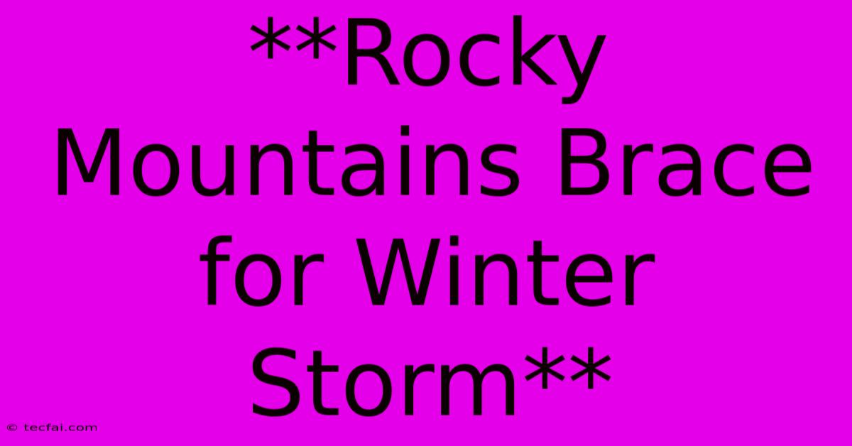 **Rocky Mountains Brace For Winter Storm**