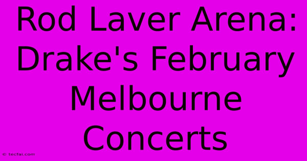 Rod Laver Arena: Drake's February Melbourne Concerts