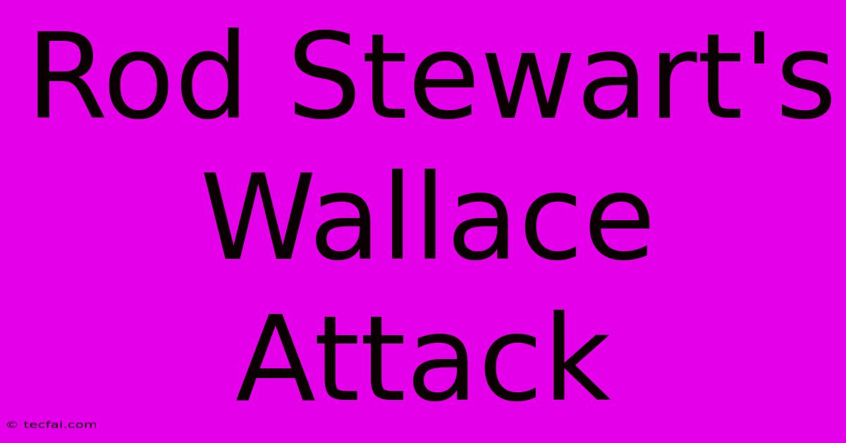 Rod Stewart's Wallace Attack