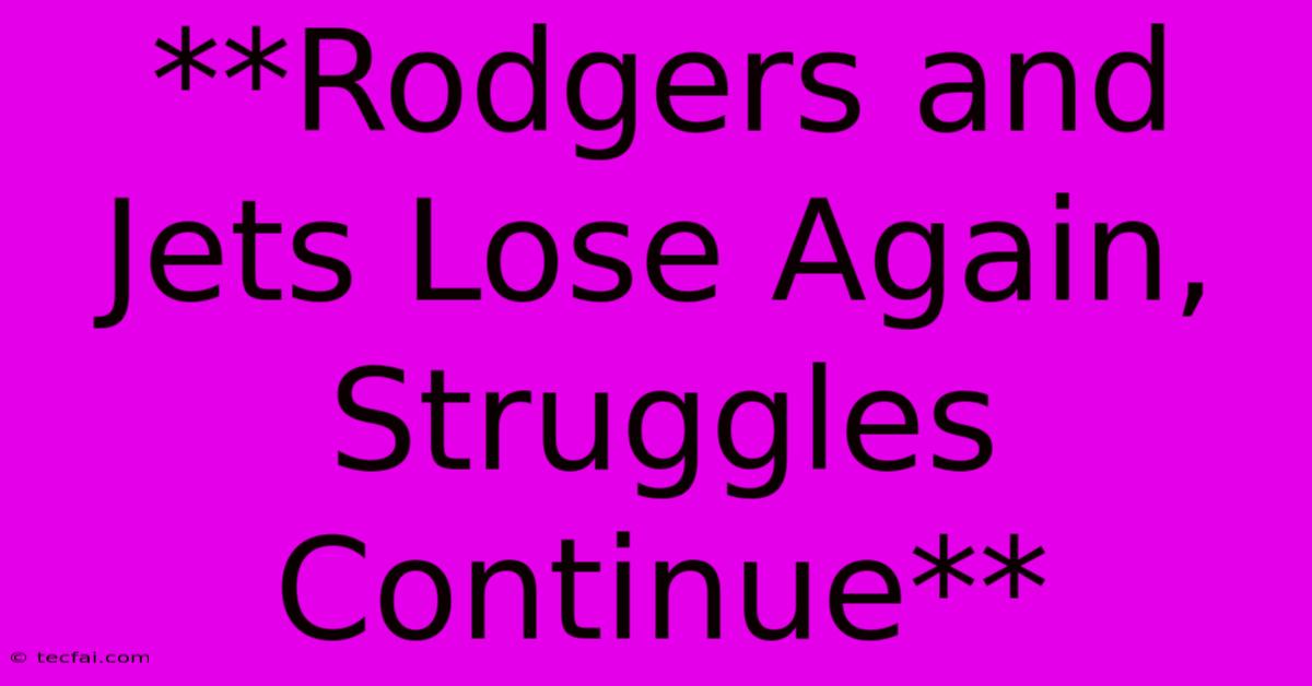 **Rodgers And Jets Lose Again, Struggles Continue**