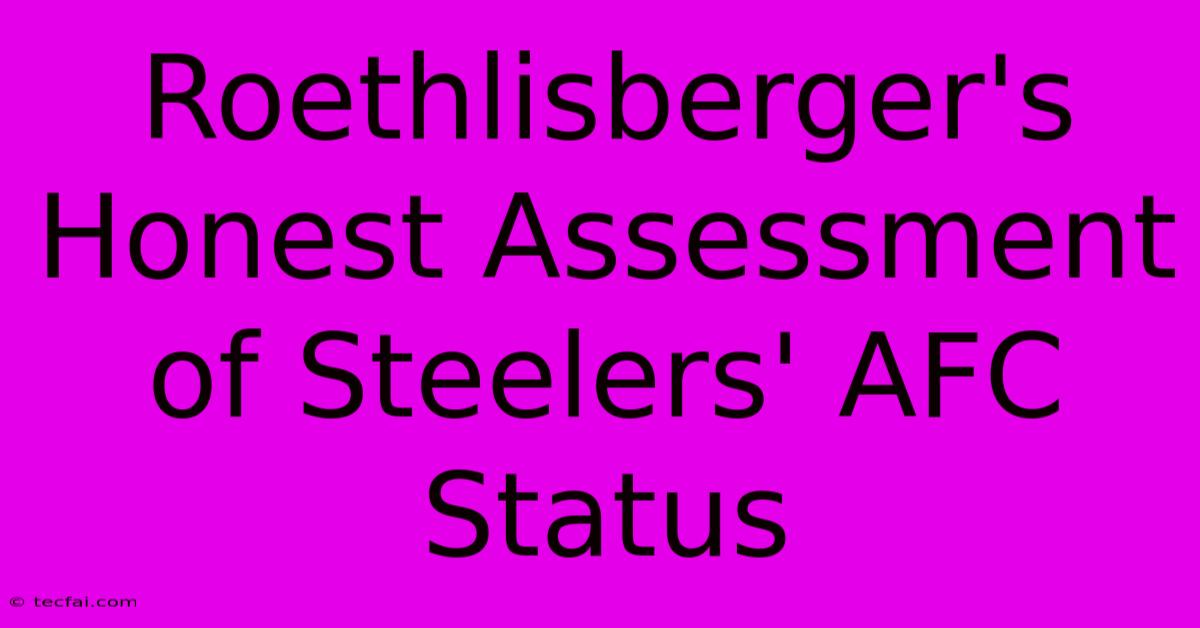 Roethlisberger's Honest Assessment Of Steelers' AFC Status 