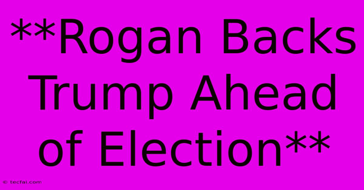 **Rogan Backs Trump Ahead Of Election** 