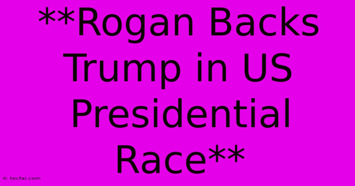 **Rogan Backs Trump In US Presidential Race**