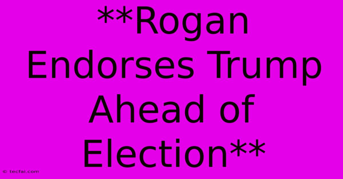 **Rogan Endorses Trump Ahead Of Election**