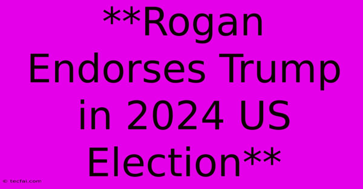 **Rogan Endorses Trump In 2024 US Election** 