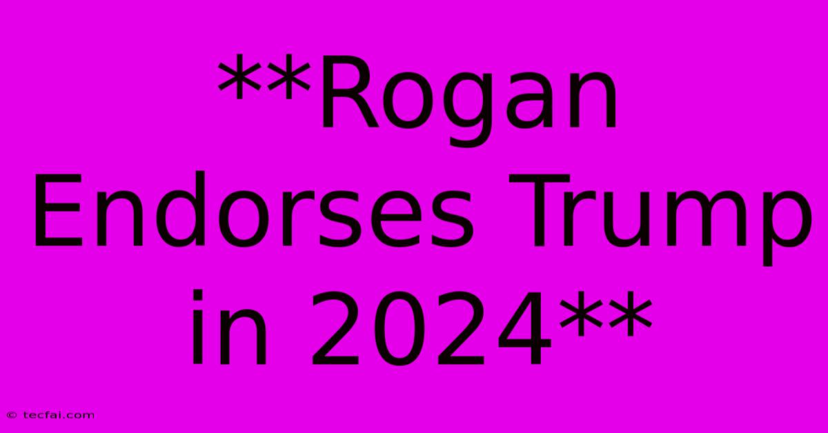 **Rogan Endorses Trump In 2024**