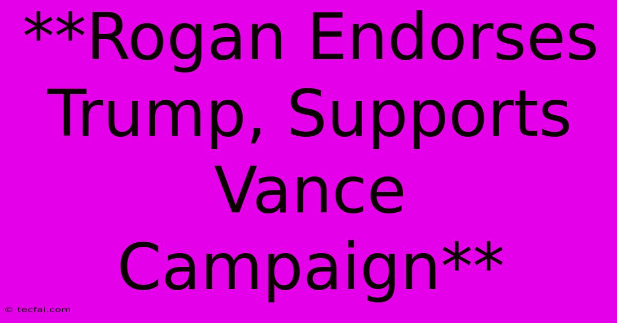 **Rogan Endorses Trump, Supports Vance Campaign**