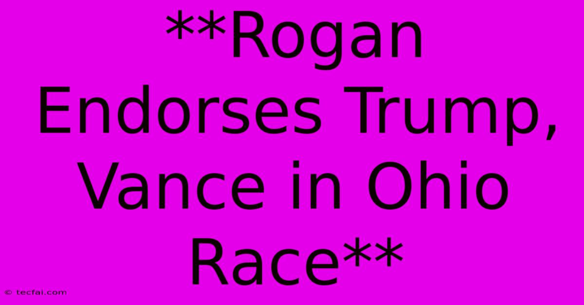 **Rogan Endorses Trump, Vance In Ohio Race** 