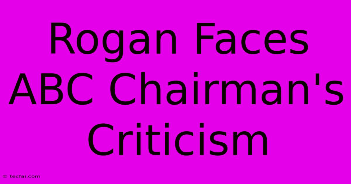 Rogan Faces ABC Chairman's Criticism