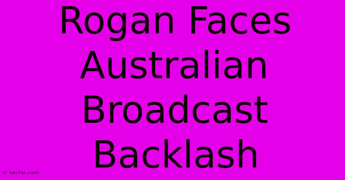 Rogan Faces Australian Broadcast Backlash