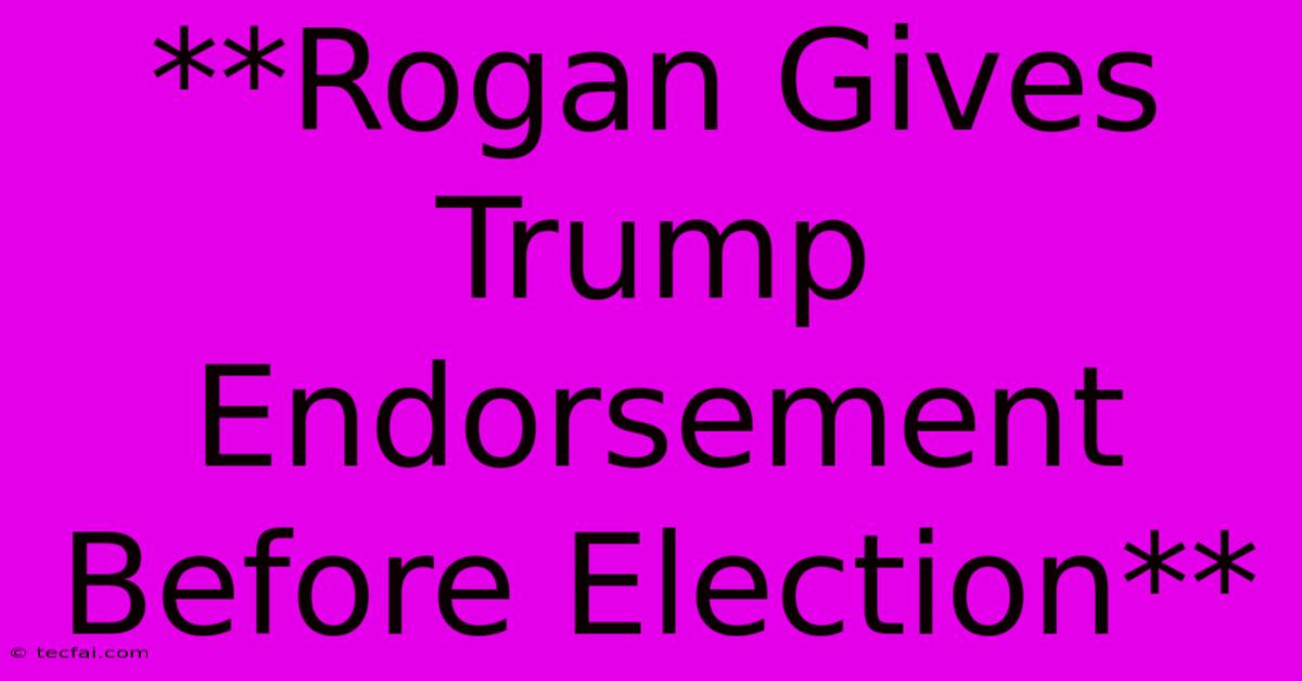 **Rogan Gives Trump Endorsement Before Election**