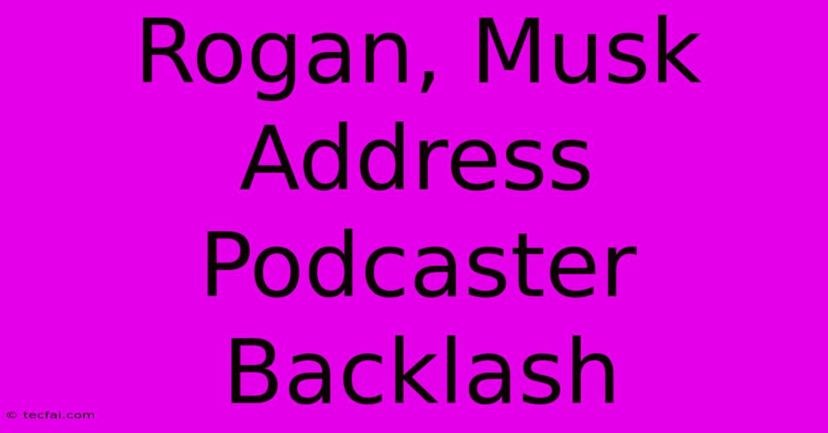 Rogan, Musk Address Podcaster Backlash