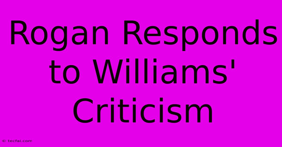 Rogan Responds To Williams' Criticism