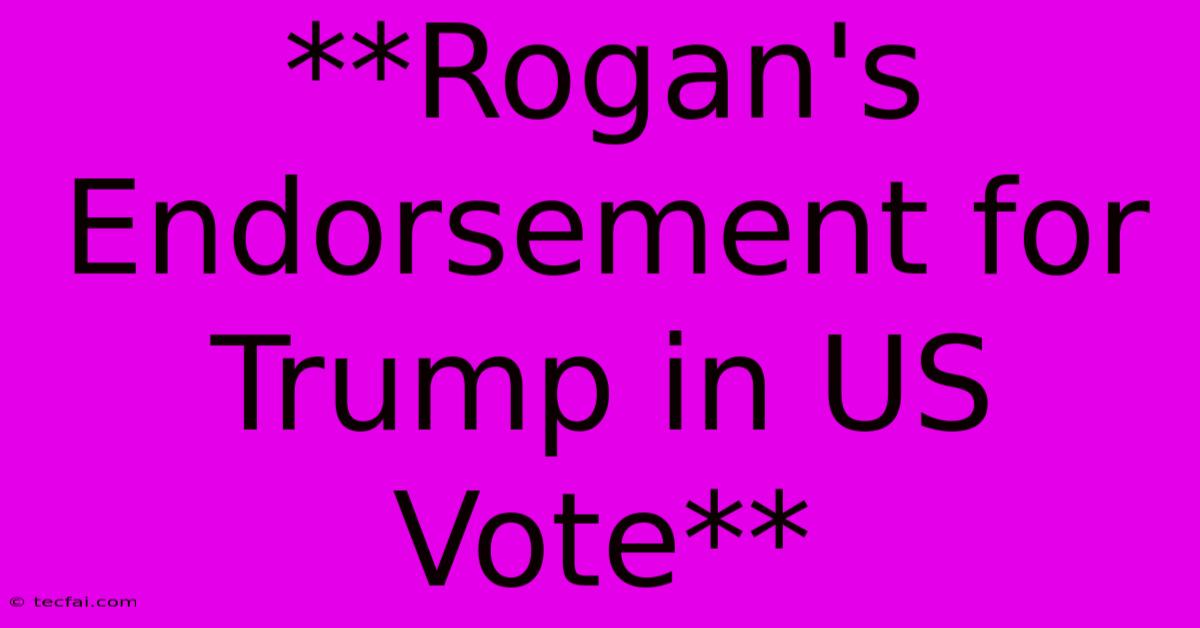 **Rogan's Endorsement For Trump In US Vote** 