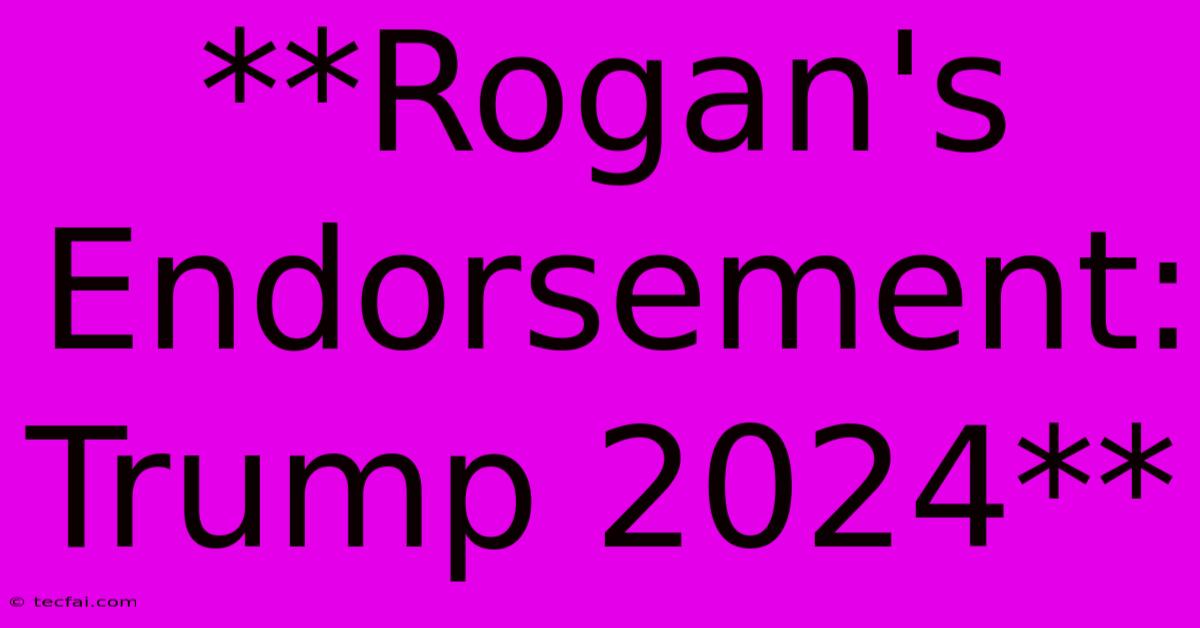 **Rogan's Endorsement: Trump 2024**