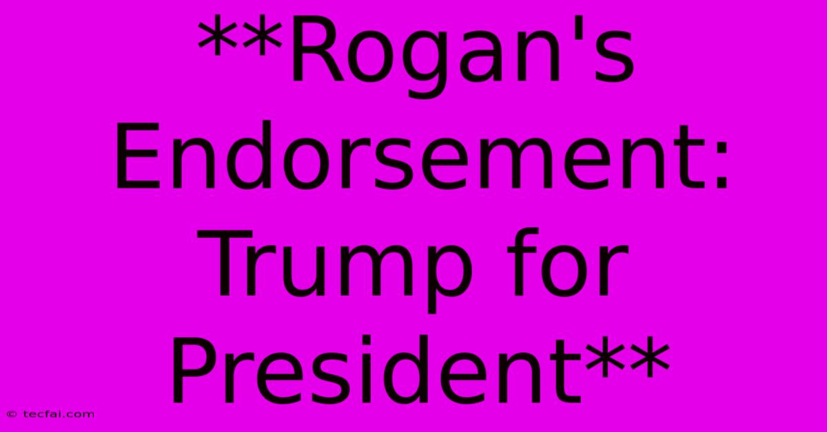 **Rogan's Endorsement: Trump For President** 