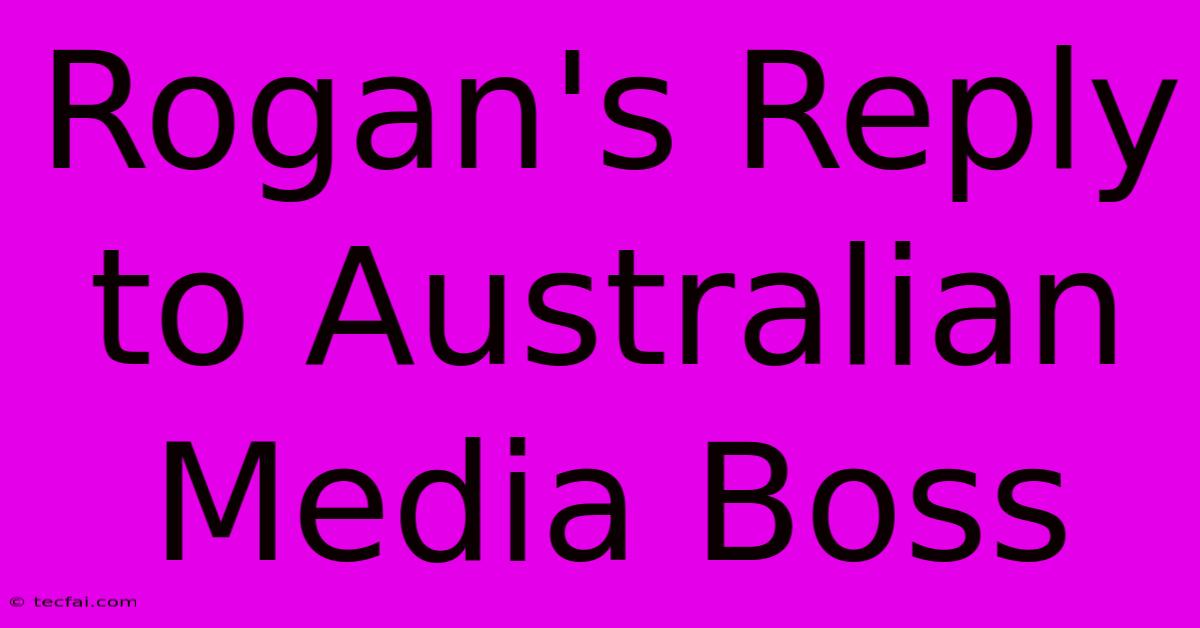 Rogan's Reply To Australian Media Boss