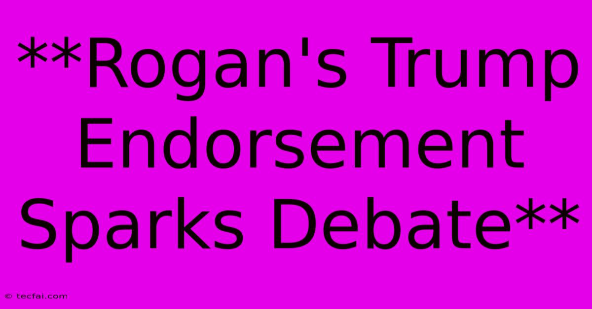 **Rogan's Trump Endorsement Sparks Debate** 