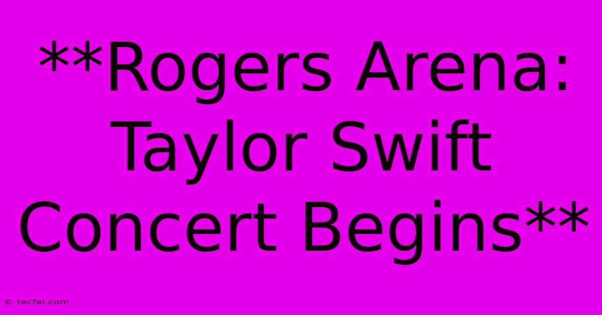 **Rogers Arena: Taylor Swift Concert Begins**