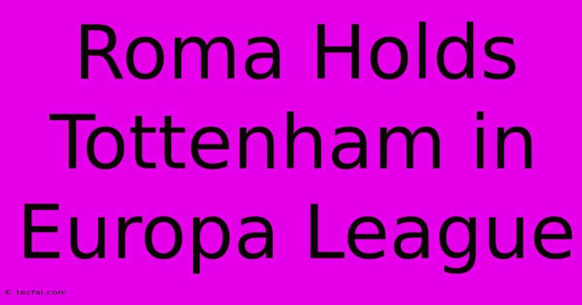 Roma Holds Tottenham In Europa League