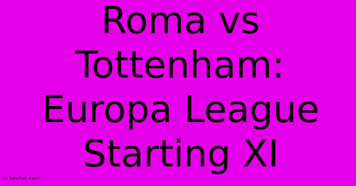 Roma Vs Tottenham: Europa League Starting XI