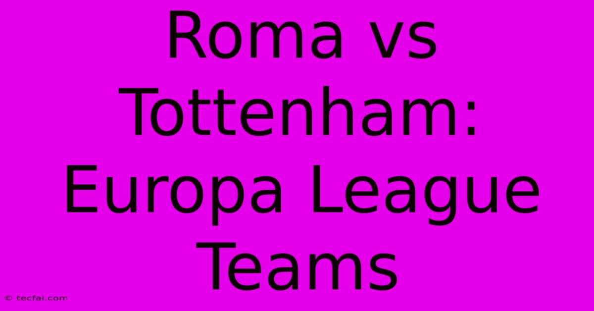 Roma Vs Tottenham: Europa League Teams