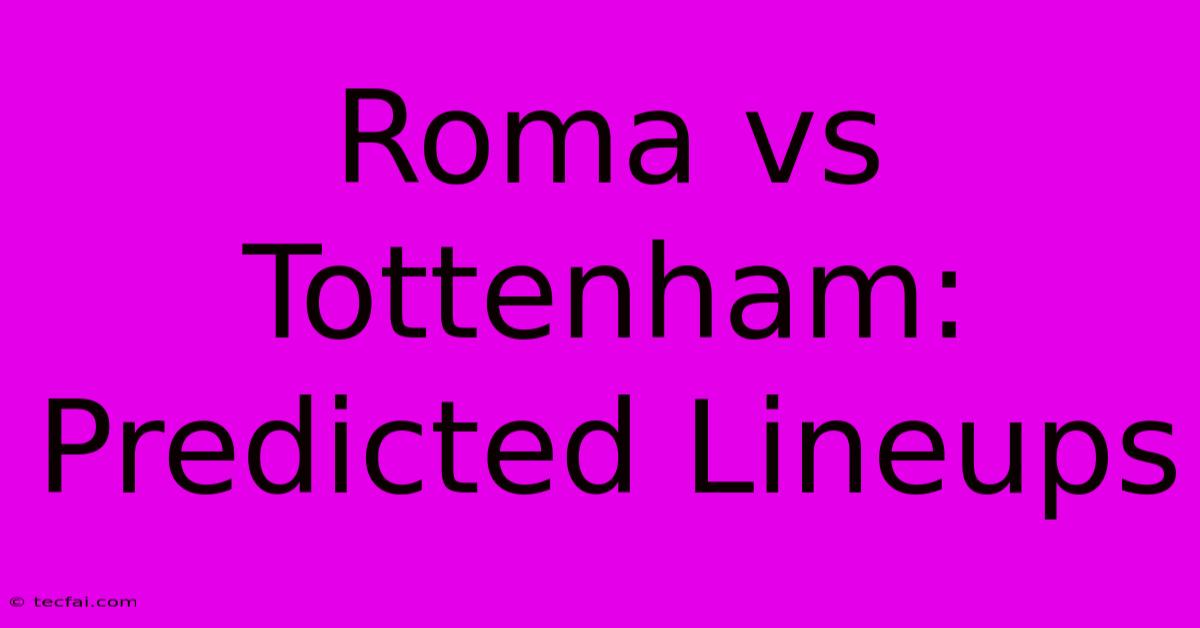 Roma Vs Tottenham: Predicted Lineups