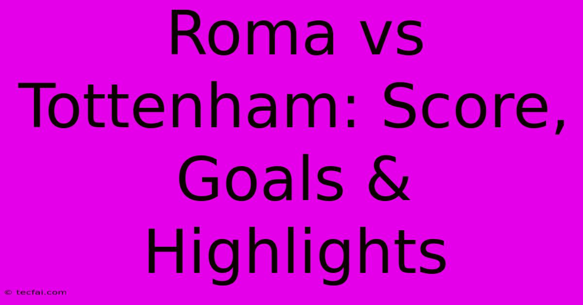 Roma Vs Tottenham: Score, Goals & Highlights