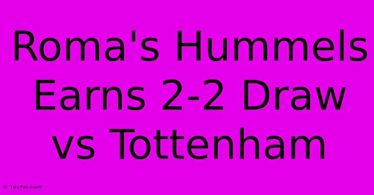 Roma's Hummels Earns 2-2 Draw Vs Tottenham