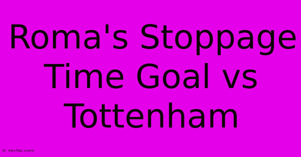 Roma's Stoppage Time Goal Vs Tottenham