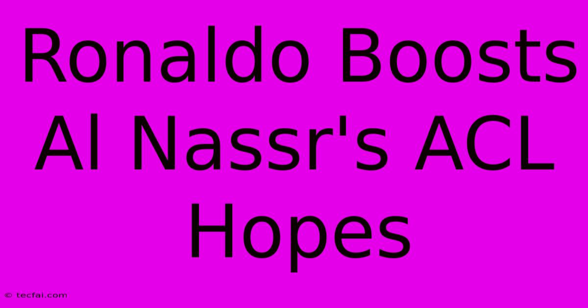 Ronaldo Boosts Al Nassr's ACL Hopes