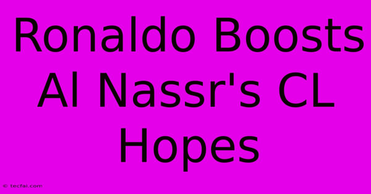 Ronaldo Boosts Al Nassr's CL Hopes