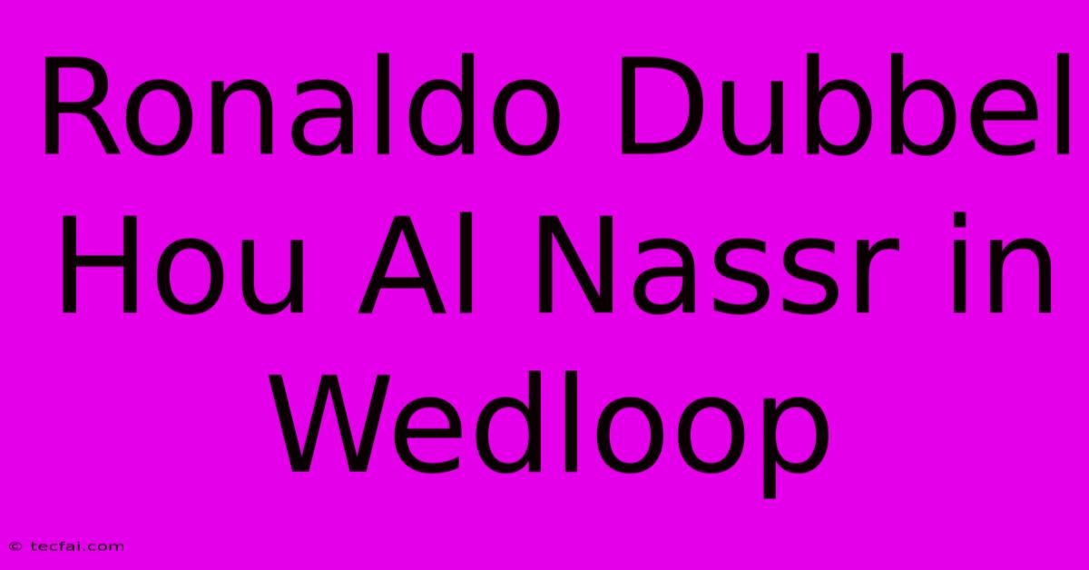 Ronaldo Dubbel Hou Al Nassr In Wedloop