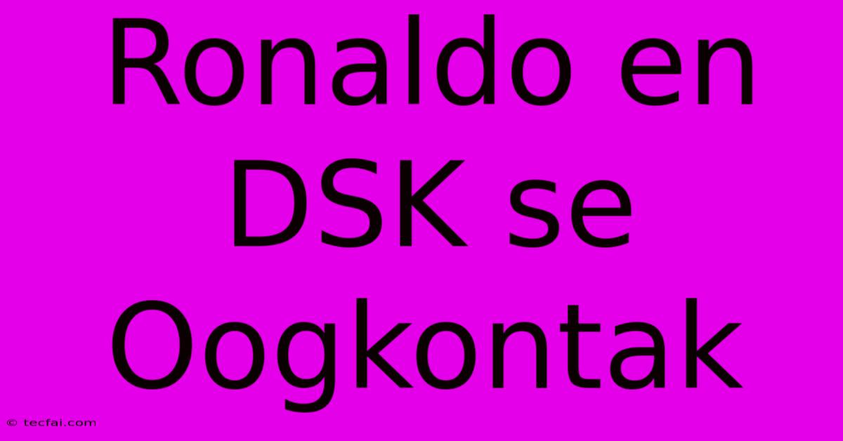 Ronaldo En DSK Se Oogkontak