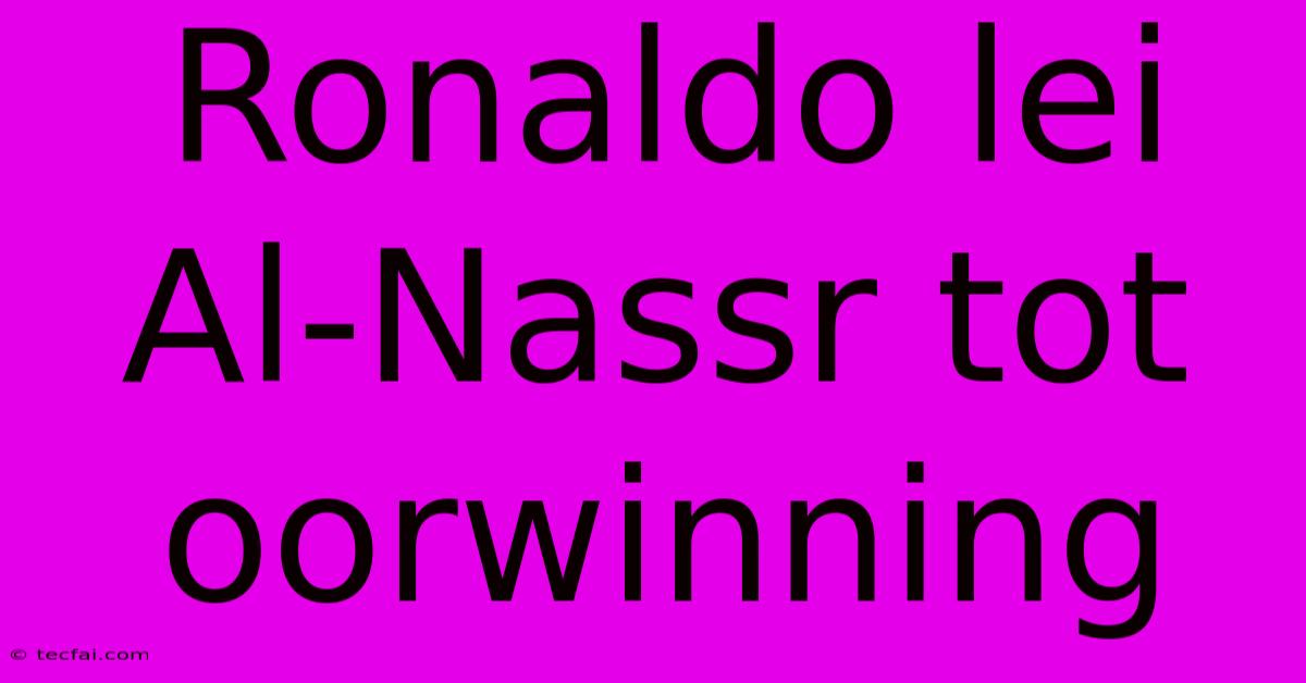 Ronaldo Lei Al-Nassr Tot Oorwinning