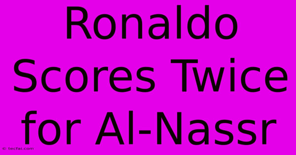 Ronaldo Scores Twice For Al-Nassr