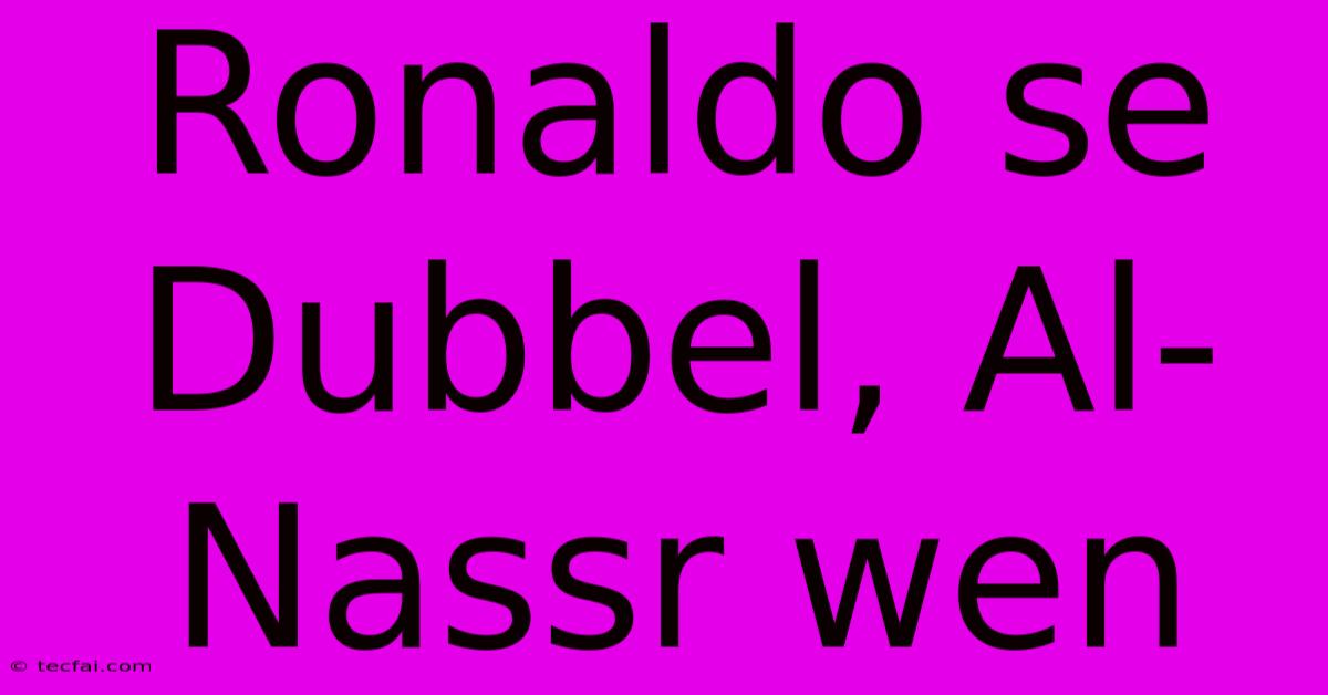 Ronaldo Se Dubbel, Al-Nassr Wen