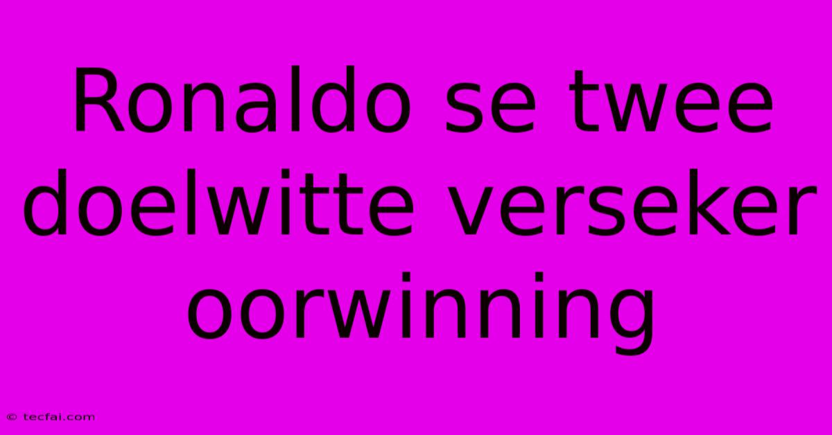 Ronaldo Se Twee Doelwitte Verseker Oorwinning