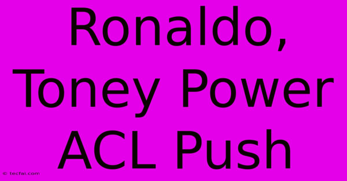 Ronaldo, Toney Power ACL Push