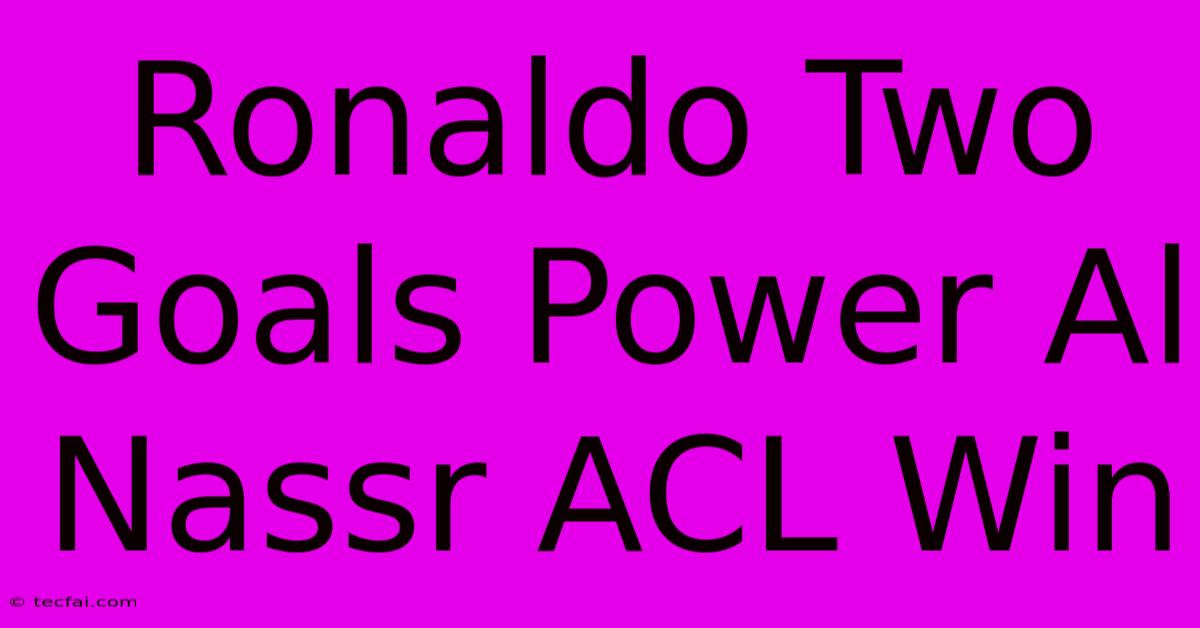 Ronaldo Two Goals Power Al Nassr ACL Win