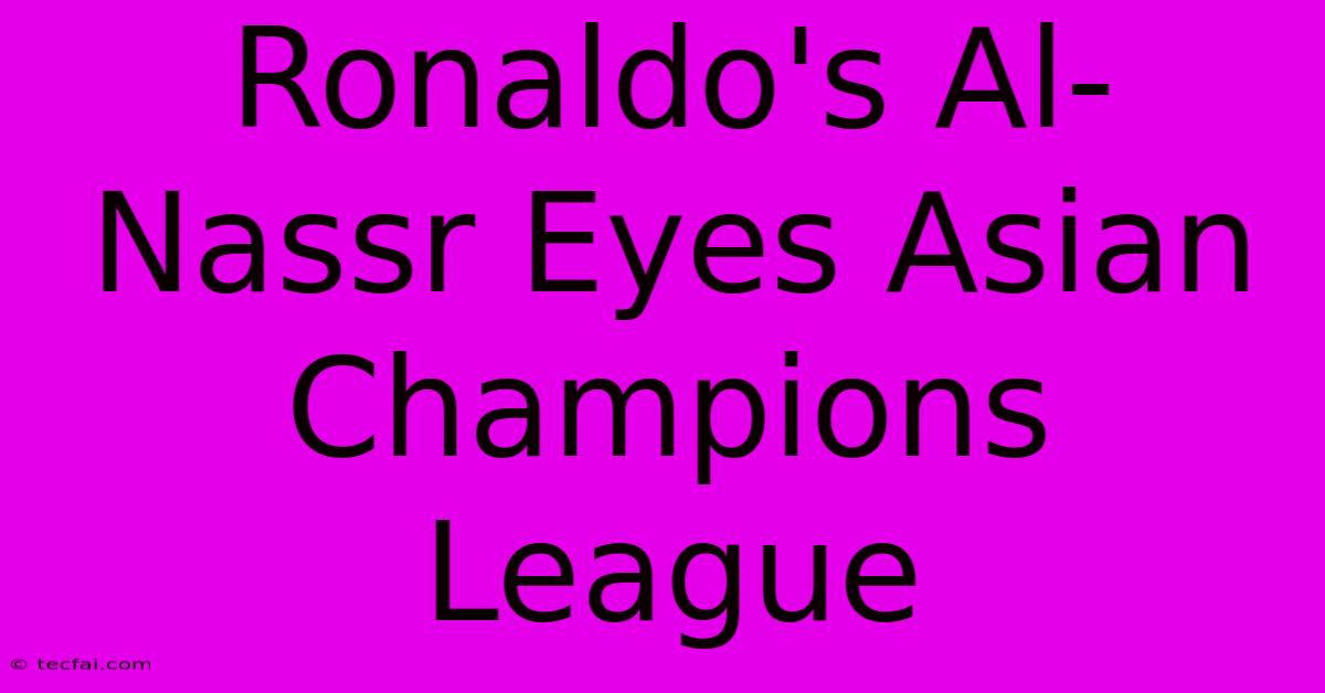 Ronaldo's Al-Nassr Eyes Asian Champions League