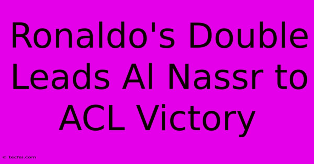 Ronaldo's Double Leads Al Nassr To ACL Victory