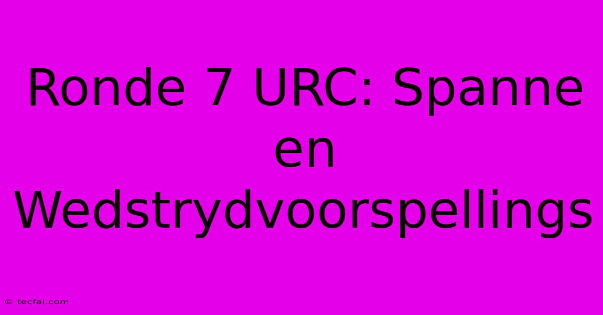 Ronde 7 URC: Spanne En Wedstrydvoorspellings