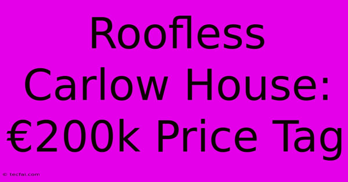 Roofless Carlow House: €200k Price Tag