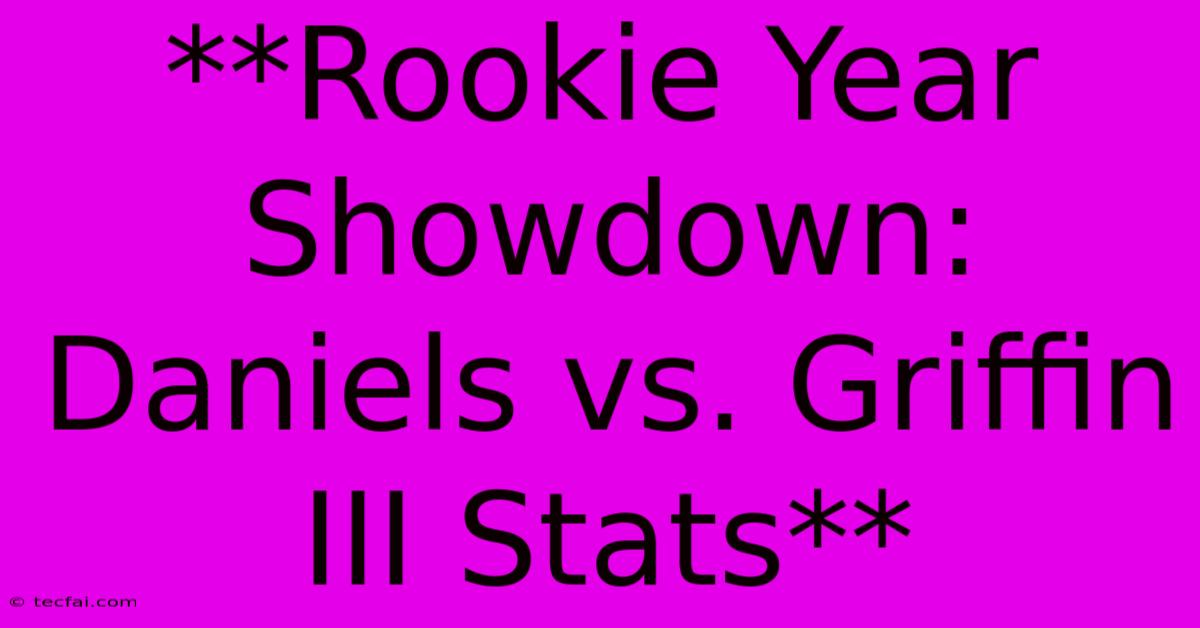 **Rookie Year Showdown: Daniels Vs. Griffin III Stats** 